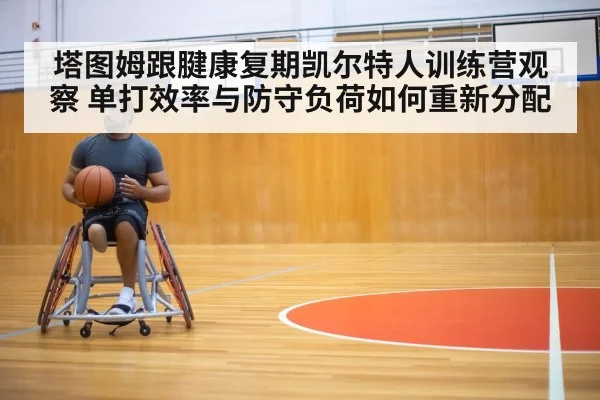 塔图姆跟腱康复期凯尔特人训练营观察 单打效率与防守负荷如何重新分配